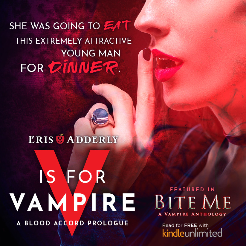 "She was going to eat this extremely attractive young man for dinner." "V is for Vampire", by Eris Adderly, featured in the Bite Me anthology. Read for free on Kindle Unlimited