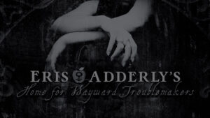 Eris Adderly's Home for Wayward Troublemakers (private Facebook reader group)