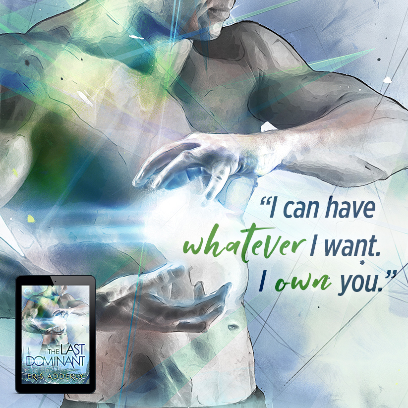 Text: "I can have whatever I want. I own you." Background image: Stylized photo of muscular, shirtless man wielding ball of energy. The book cover art for "The Last Dominant" is displayed on a tablet, on the left.