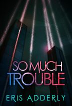 So Much Trouble by Eris Adderly