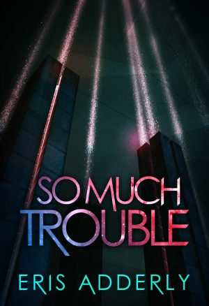 So Much Trouble by Eris Adderly